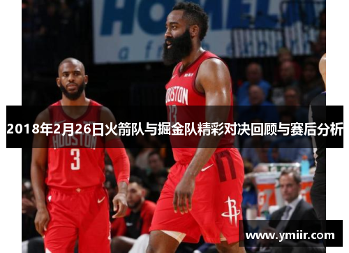 2018年2月26日火箭队与掘金队精彩对决回顾与赛后分析